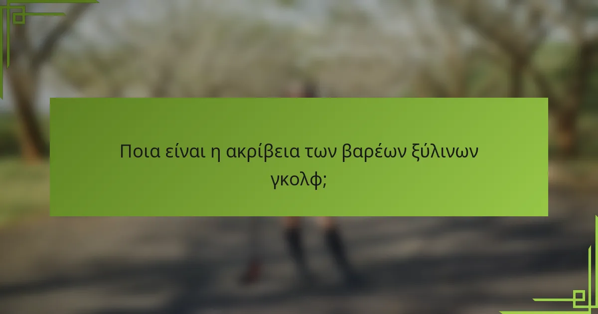 Ποια είναι η ακρίβεια των βαρέων ξύλινων γκολφ;