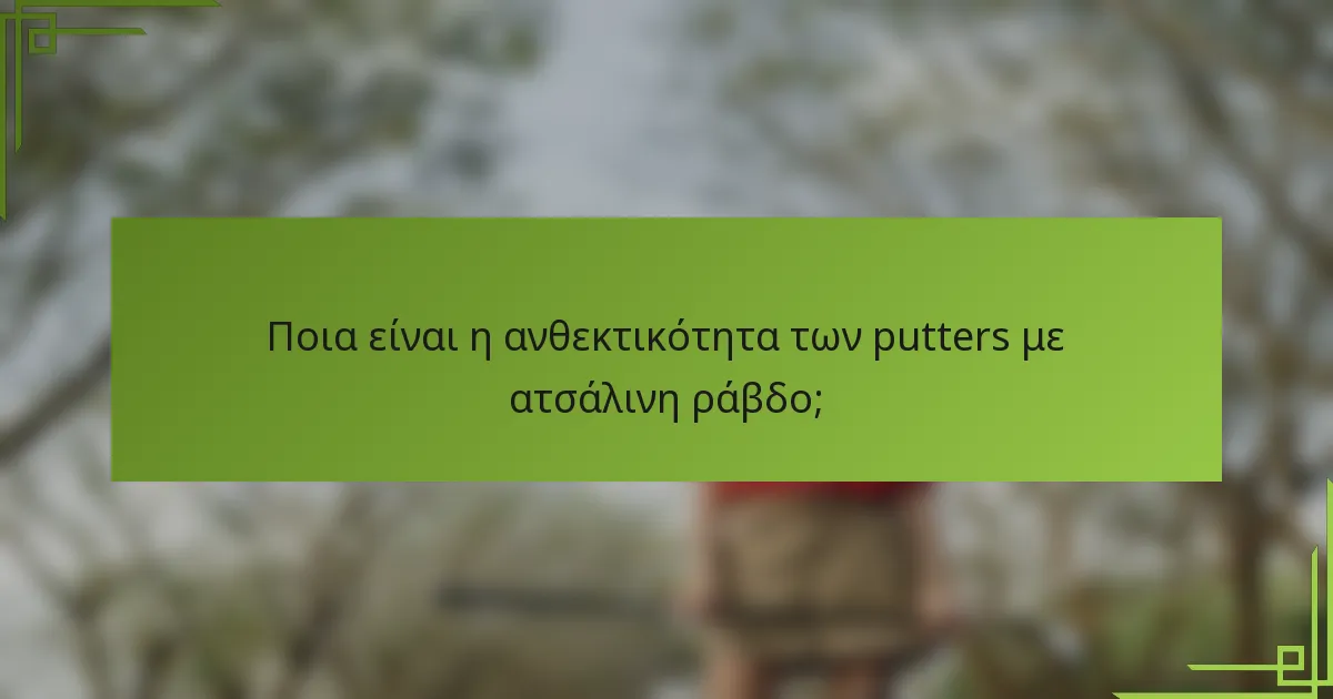 Ποια είναι η ανθεκτικότητα των putters με ατσάλινη ράβδο;