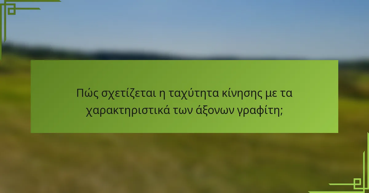 Πώς σχετίζεται η ταχύτητα κίνησης με τα χαρακτηριστικά των άξονων γραφίτη;