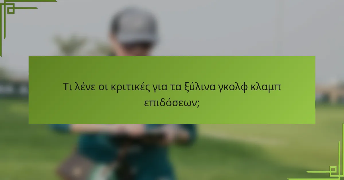 Τι λένε οι κριτικές για τα ξύλινα γκολφ κλαμπ επιδόσεων;